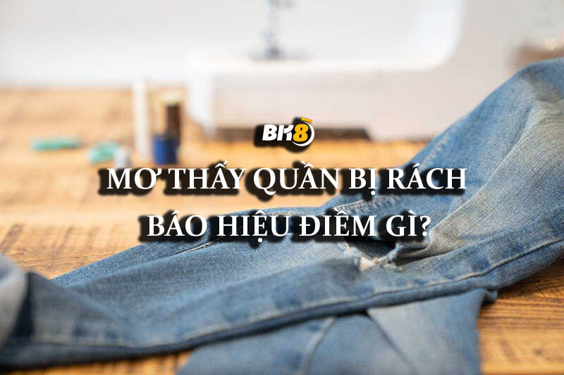 Mơ thấy quần bị rách có điềm gì